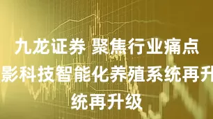 九龙证券 聚焦行业痛点 数影科技智能化养殖系统再升级