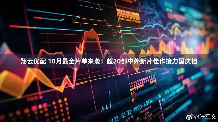 翔云优配 10月最全片单来袭！超20部中外新片佳作接力国庆档